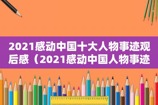 2021感动中国十大人物事迹观后感（2021感动中国人物事迹及颁奖词）