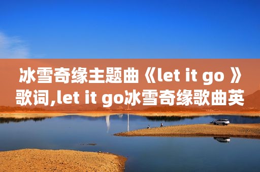 冰雪奇缘主题曲《let it go 》歌词,let it go冰雪奇缘歌曲英文