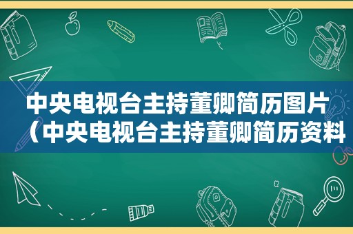 中央电视台主持董卿简历图片（中央电视台主持董卿简历资料）