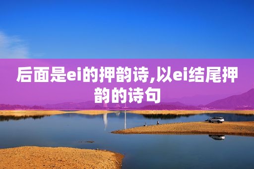 后面是ei的押韵诗,以ei结尾押韵的诗句