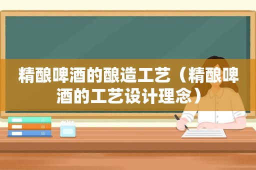 精酿啤酒的酿造工艺（精酿啤酒的工艺设计理念）