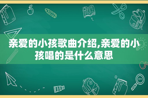 亲爱的小孩歌曲介绍,亲爱的小孩唱的是什么意思