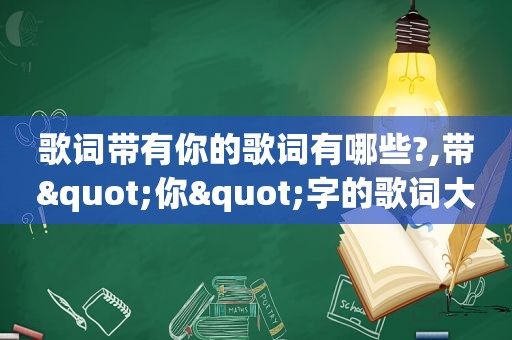 歌词带有你的歌词有哪些?,带"你"字的歌词大全