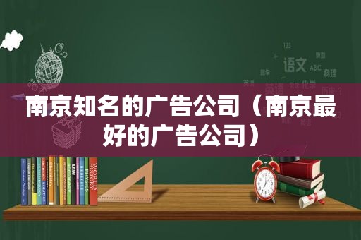 南京知名的广告公司（南京最好的广告公司）