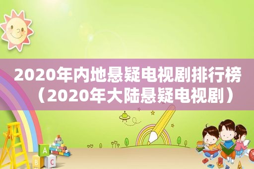 2020年内地悬疑电视剧排行榜（2020年大陆悬疑电视剧）