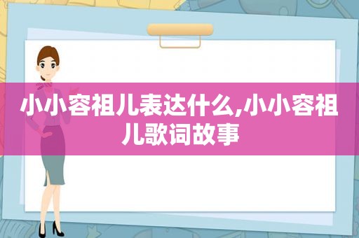 小小容祖儿表达什么,小小容祖儿歌词故事