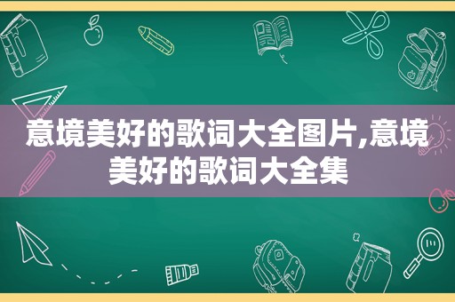 意境美好的歌词大全图片,意境美好的歌词大全集