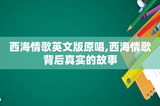 西海情歌英文版原唱,西海情歌背后真实的故事