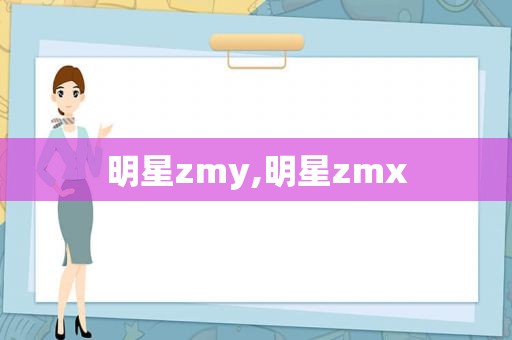 明星zmy,明星zmx