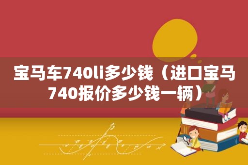 宝马车740li多少钱（进口宝马740报价多少钱一辆）