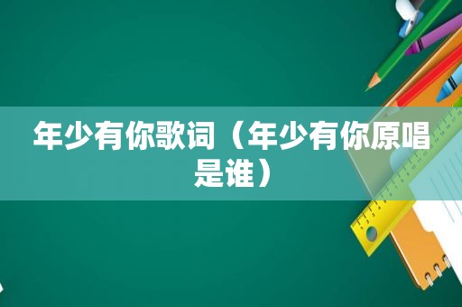 年少有你歌词（年少有你原唱是谁）