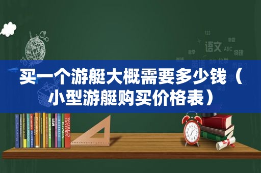 买一个游艇大概需要多少钱（小型游艇购买价格表）