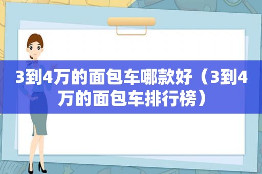 3到4万的面包车哪款好（3到4万的面包车排行榜）