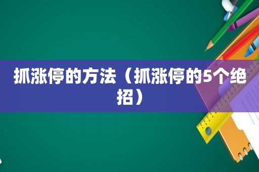 抓涨停的方法（抓涨停的5个绝招）