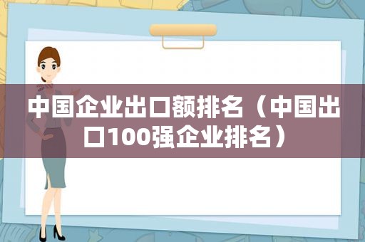 中国企业出口额排名（中国出口100强企业排名）