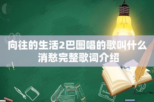 向往的生活2巴图唱的歌叫什么 消愁完整歌词介绍