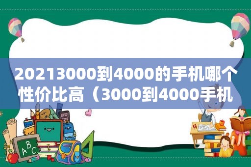 20213000到4000的手机哪个性价比高（3000到4000手机推荐最新）