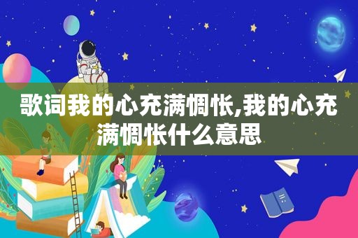 歌词我的心充满惆怅,我的心充满惆怅什么意思