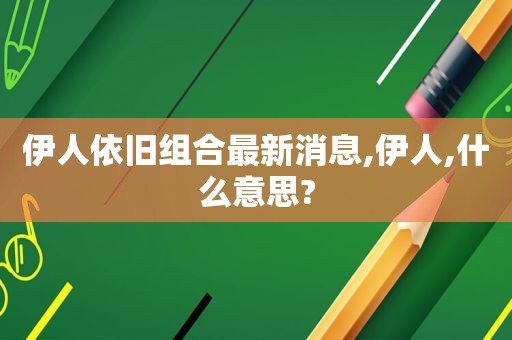  *** 依旧组合最新消息, *** ,什么意思?