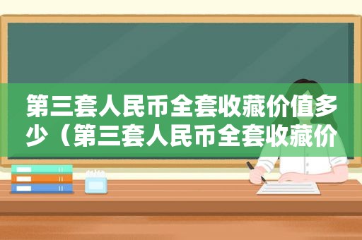 第三套人民币全套收藏价值多少（第三套人民币全套收藏价值高吗）