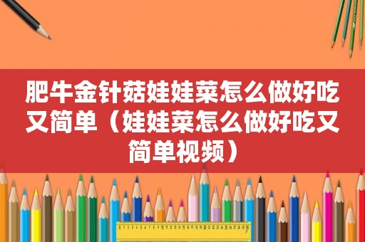 肥牛金针菇娃娃菜怎么做好吃又简单（娃娃菜怎么做好吃又简单视频）