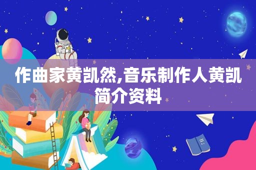 作曲家黄凯然,音乐制作人黄凯简介资料