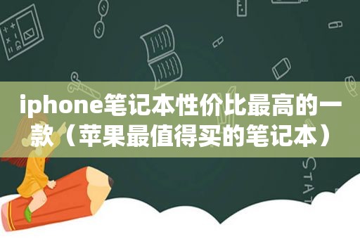 iphone笔记本性价比最高的一款（苹果最值得买的笔记本）