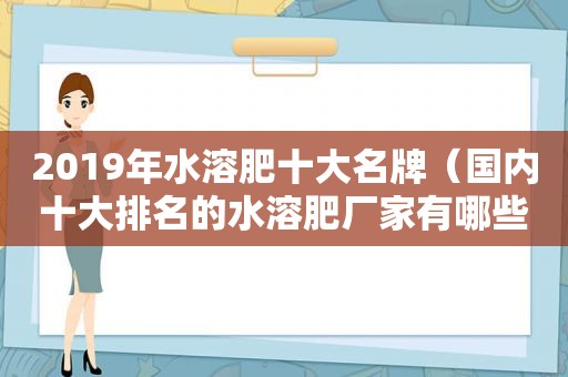 2019年水溶肥十大名牌（国内十大排名的水溶肥厂家有哪些）