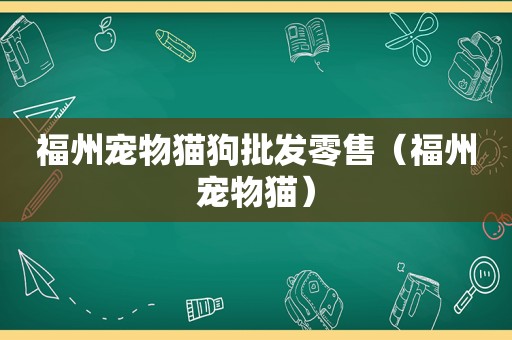 福州宠物猫狗批发零售（福州宠物猫）