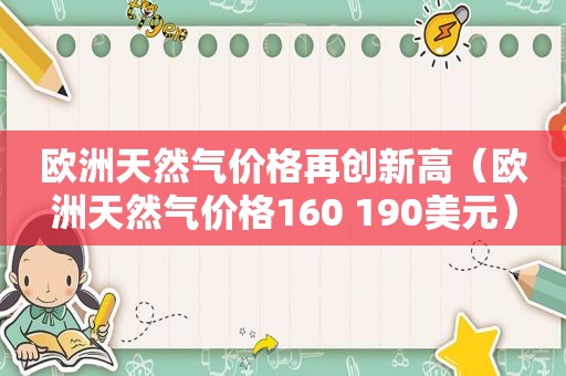 欧洲天然气价格再创新高（欧洲天然气价格160 190美元）