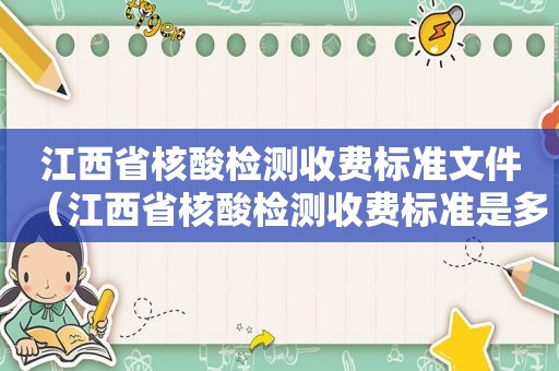 江西省核酸检测收费标准文件（江西省核酸检测收费标准是多少）