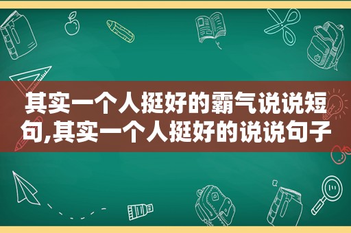 其实一个人挺好的霸气说说短句,其实一个人挺好的说说句子