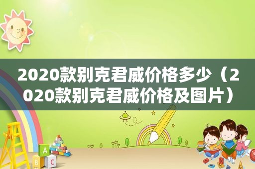 2020款别克君威价格多少（2020款别克君威价格及图片）