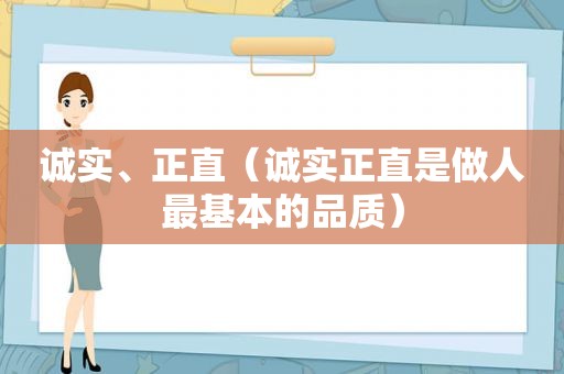 诚实、正直（诚实正直是做人最基本的品质）