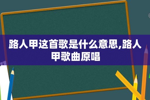 路人甲这首歌是什么意思,路人甲歌曲原唱