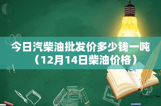 今日汽柴油批发价多少钱一吨（12月14日柴油价格）