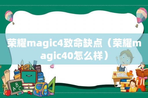 荣耀magic4致命缺点（荣耀magic40怎么样）