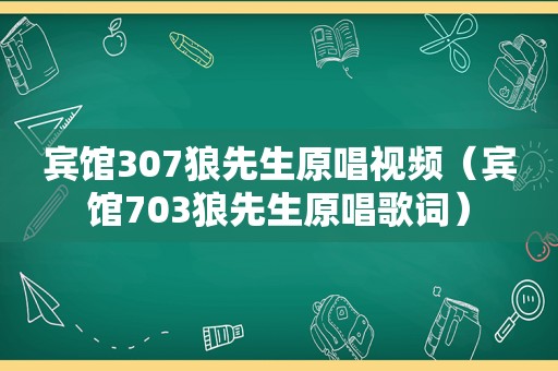 宾馆307狼先生原唱视频（宾馆703狼先生原唱歌词）