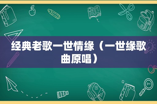 经典老歌一世情缘（一世缘歌曲原唱）