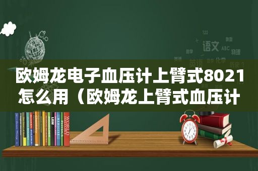 欧姆龙电子血压计上臂式8021怎么用（欧姆龙上臂式血压计怎么调千帕和毫米汞柱）