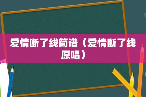 爱情断了线简谱（爱情断了线原唱）