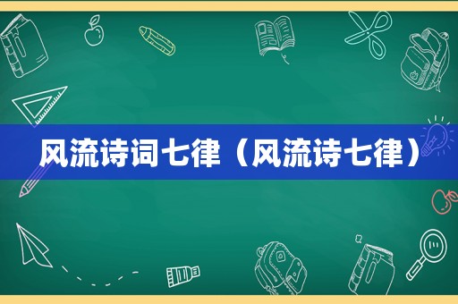 风流诗词七律（风流诗七律）