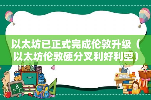 以太坊已正式完成伦敦升级（以太坊伦敦硬分叉利好利空）