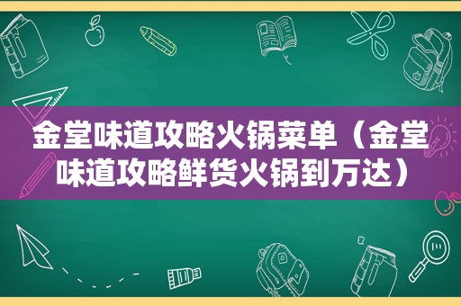 金堂味道攻略火锅菜单（金堂味道攻略鲜货火锅到万达）