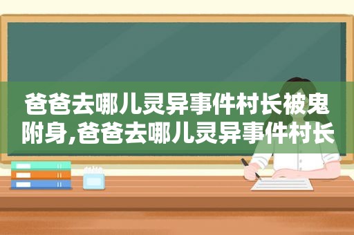 爸爸去哪儿灵异事件村长被鬼附身,爸爸去哪儿灵异事件村长被女鬼附身