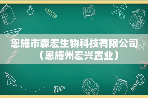 恩施市森宏生物科技有限公司（恩施州宏兴置业）