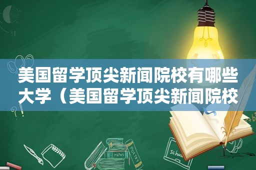 美国留学顶尖新闻院校有哪些大学（美国留学顶尖新闻院校有哪些学校）