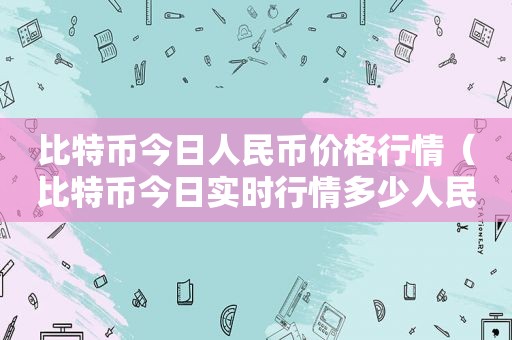 比特币今日人民币价格行情（比特币今日实时行情多少人民币）