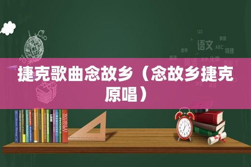 捷克歌曲念故乡（念故乡捷克原唱）