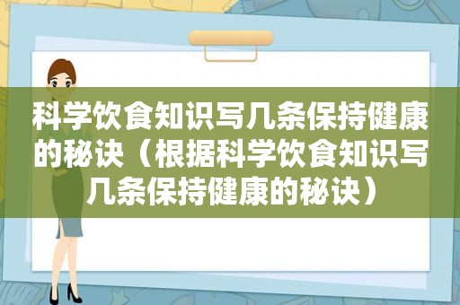 科学饮食知识写几条保持健康的秘诀（根据科学饮食知识写几条保持健康的秘诀）